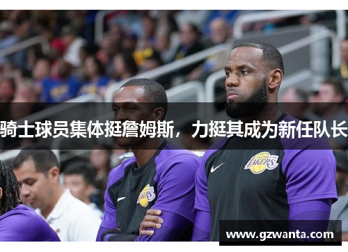 骑士球员集体挺詹姆斯，力挺其成为新任队长