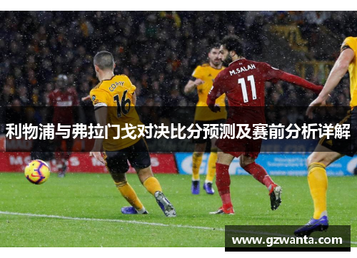 利物浦与弗拉门戈对决比分预测及赛前分析详解