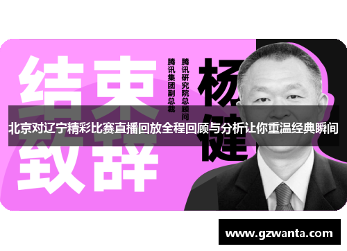 北京对辽宁精彩比赛直播回放全程回顾与分析让你重温经典瞬间