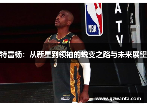 特雷杨：从新星到领袖的蜕变之路与未来展望