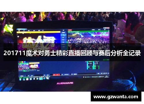 201711魔术对勇士精彩直播回顾与赛后分析全记录
