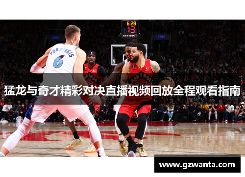 猛龙与奇才精彩对决直播视频回放全程观看指南